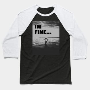I'm Fine while drowning in life Baseball T-Shirt